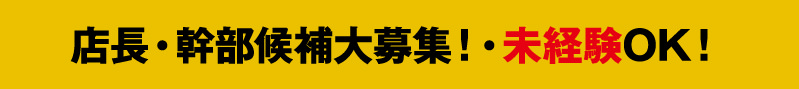 店長・幹部侯補大募集！・未経験OK！